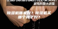 除湿机哪家好？除湿机买哪个牌子好？