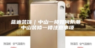 蓝迪装饰｜中山一楼如何防潮 中山装修一楼注意事项