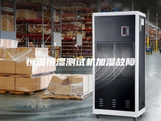 常见问题恒温恒湿测试机加湿故障