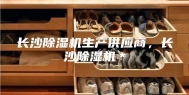 长沙除湿机生产供应商，长沙除湿机＊