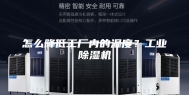 怎么降低工厂内的湿度？工业除湿机