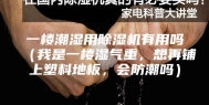 一楼潮湿用除湿机有用吗（我是一楼湿气重，想再铺上塑料地板，会防潮吗）