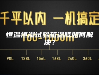 常见问题恒温恒湿试验箱温降如何解决？