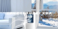空调除湿可取代除湿机？实则不尽然