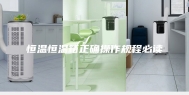 恒温恒温箱正确操作规程必读