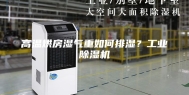 高温烘房湿气重如何排湿？工业除湿机