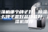 除湿机哪个牌子好，除湿机什么牌子最好品质最好，除湿机推荐