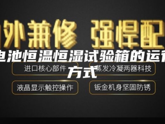 常见问题电池恒温恒湿试验箱的运行方式