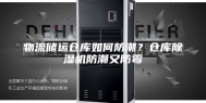 物流储运仓库如何防潮？仓库除湿机防潮又防霉