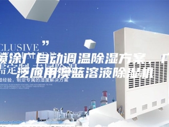 行业新闻喷涂厂自动调温除湿方案，广泛应用澳蓝溶液除湿机