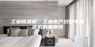 工业除湿机：工业生产过程中除湿机的重要性