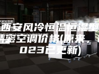 常见问题西安风冷恒温恒湿型精密空调价格(原来，2023已更新)