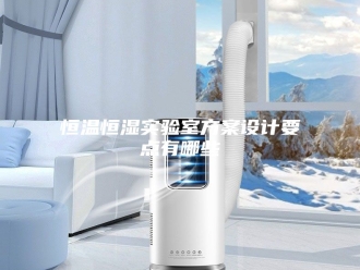常见问题恒温恒湿实验室方案设计要点有哪些