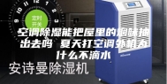 空调除湿能把屋里的烟味抽出去吗 夏天打空调外机为什么不滴水