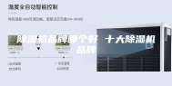 除湿机品牌哪个好 十大除湿机品牌