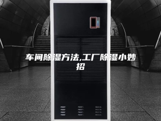 知识百科车间除湿方法,工厂除湿小妙招