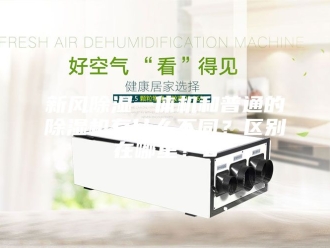 行业新闻新风除湿一体机和普通的除湿机有什么不同？区别在哪里？0