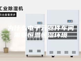 知识百科为什么电子元器件车间需要恒温恒湿环境