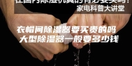 衣帽间除湿器要买贵的吗 大型除湿器一般要多少钱