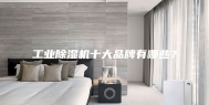 工业除湿机十大品牌有哪些？