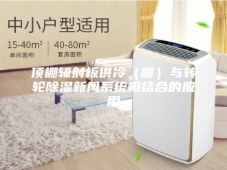 知识百科顶棚辐射板供冷（暖）与转轮除湿新风系统相结合的应用