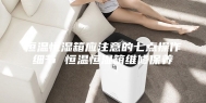 恒温恒湿箱应注意的七点操作细节 恒温恒湿箱维修保养