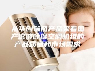 常见问题从华创瑞风产品来看国产溶液除湿空调机组的产品质量和市场需求