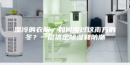 湿冷的衣服，如何度过这南方的冬？一招搞定除湿和防潮