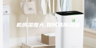 机房湿度大,如何选除湿机