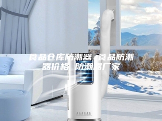 知识百科食品仓库防潮器 食品防潮器价格 防潮器厂家