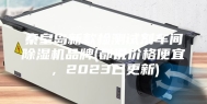 秦皇岛新款检测试剂车间除湿机品牌(都说价格便宜，2023已更新)
