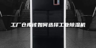 工厂仓库该如何选择工业除湿机