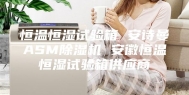 恒温恒湿试验箱 安诗曼ASM除湿机 安徽恒温恒湿试验箱供应商