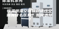 恒温恒湿空调和舒适性空调有什么区别？如何选择？