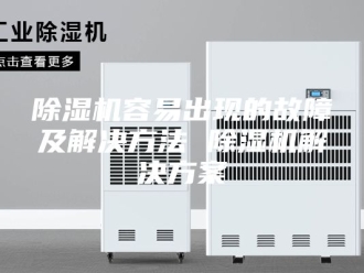 企业新闻除湿机容易出现的故障及解决方法 除湿机解决方案