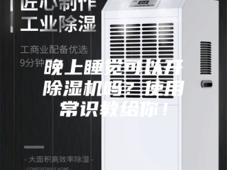 行业新闻晚上睡觉可以开除湿机吗？使用常识教给你！