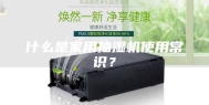 什么是家用抽湿机使用常识？