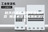 秋天仓库返潮用除湿机防范 除湿机常见问题解决方法