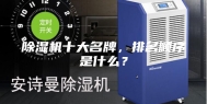 除湿机十大名牌，排名顺序是什么？