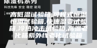高低温试验箱,可程式恒温恒湿试验箱,快速温变试验箱,冷热冲击试验箱,高温老化箱紫外线老化试验箱