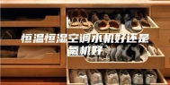 恒温恒湿空调水机好还是氟机好