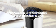 回南天房间潮湿风扇吹有用吗 回南天用除湿机有用吗