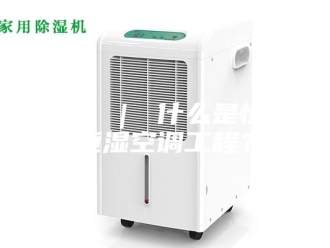 常见问题简户 ｜ 什么是恒温恒湿空调工程？