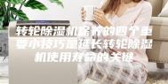 转轮除湿机保养的四个重要小技巧是延长转轮除湿机使用寿命的关键