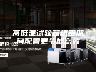知识百科高低温试验箱精密期间配置更节能高效