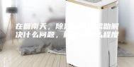 在回南天，除湿机可以帮助解决什么问题，解决到什么程度？