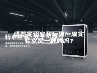 常见问题焓差实验室和恒温恒湿实验室是一样的吗？