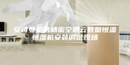 安诗曼机房精密空调云数据恒温恒湿机安装调试现场