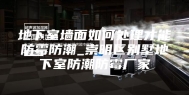 地下室墙面如何处理才能防霉防潮_崇明区别墅地下室防潮防霉厂家