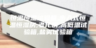 恒温恒湿试验箱,步入式恒温恒湿房,老化房,高低温试验箱,盐雾试验箱